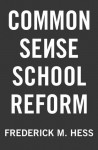 Common Sense School Reform - Frederick M. Hess