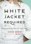 White Jacket Required: A Culinary Coming-Of-Age Story - Jenna Beaugh