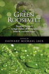 The Green Roosevelt: Theodore Roosevelt in Appreciation of Wilderness, Wildlife, and Wild Places - Theodore Roosevelt, Zachary Jack