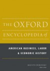 The Oxford Encyclopedia of American Business, Labor, and Economic History - Melvyn Dubofsky