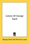 Lettres de George Sand: Histoire D'Une Vie, 1804-1876 - George Sand, Adeline Wrona