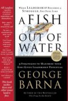 A Fish Out of Water: 9 Strategies Effective Leaders Use to Help You Get Back Into the Flow - George Barna