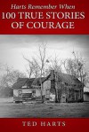 Harts Remember When: 100 True Stories Of Courage - Ted Harts, Terri Reid