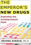 The Emperor's New Drugs: Exploding the Antidepressant Myth - Irving Kirsch