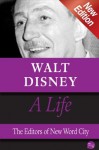 Walt Disney, A Life - The Editors of New Word City