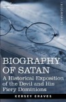Biography of Satan: A Historical Exposition of the Devil and His Fiery Dominions - Kersey Graves