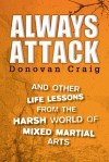 Always Attack: And Other Life Lessons from the Harsh World of Mixed Martial Arts - Donovan Craig