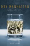 Dry Manhattan: Prohibition in New York City - Michael A. Lerner