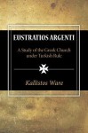 Eustratios Argenti: A Study of the Greek Church Under Turkish Rule - Kallistos Ware