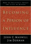 Becoming a Person of Influence: How to Positively Impact the Lives of Others - John C. Maxwell, Jim Dornan