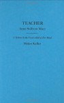 Teacher: Anne Sullivan Macy, a Tribute by the Foster-Child of Her Mind - Helen Keller