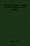 The Bird of Time - Songs of Life Death and the Spring - Sarojini Naidu