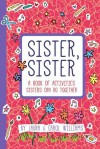 Sister, Sister: Fun Activities Just for Sisters - Carol Lynch Williams, Laura Williams