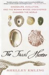 The Fossil Hunter: Dinosaurs, Evolution, and the Woman Whose Discoveries Changed the World (MacSci) - Shelley Emling