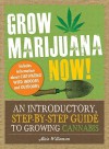 Grow Marijuana Now!: An Introductory, Step-by-Step Guide to Growing Cannabis - Alicia Williamson