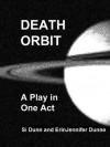 Death Orbit: A Play in One Act - Si Dunn, ErinJennifer Dunne