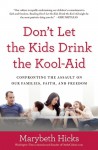 Don't Let the Kids Drink the Kool-Aid: Confronting the Assault on Our Families, Faith, and Freedom - Marybeth Hicks