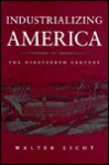 Industrializing America: The Nineteenth Century - Walter Licht