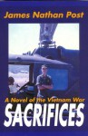 SACRIFICES -- A Novel Of The Vietnam War - James Nathan Post