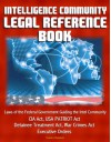 Intelligence Community Legal Reference Book - Laws of the Federal Government Guiding the Intel Community - CIA Act, USA PATRIOT Act, Detainee Treatment Act, War Crimes Act, Executive Orders - U.S. Government, Central Intelligence Agency (CIA), Office of the Director of National Intelligence