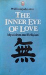 The Inner Eye of Love: Mysticism and Religion - William Johnston