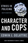 Character and Cops: Ethics in Policing - Edwin J. Delattre, David R. Bores