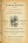 The Earth Moved: On the Remarkable Achievements of Earthworms - Amy Stewart