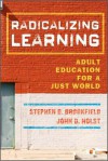 Radicalizing Learning: Adult Education for a Just World - Stephen D. Brookfield, John D. Holst