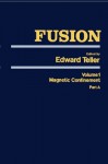 Fusion, Volume 1: Magnetic Confinement, Part A - Edward Teller