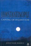 Constantinople: Capital of Byzantium - Jonathan Harris