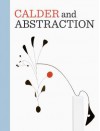 Calder and Abstraction: From Avant-Garde to Iconic - Stephanie Barron, Ilene Susan Fort, Aleca Le Blanc, Jed Perl, Harriet F. Senie, Lisa Gabrielle Mark