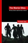 The Warrior Ethos: Military Culture and the War on Terror (LSE International Studies): Military Culture and the War on Terror (LSE International Studies) - Christopher Coker