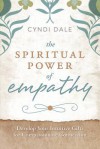 The Spiritual Power of Empathy: Develop Your Intuitive Gifts for Compassionate Connection - Cyndi Dale