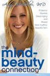 The Mind-Beauty Connection: 9 Days to Reverse Stress Aging and Reveal More Youthful, Beautiful Skin - Amy Wechsler