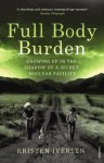 Full Body Burden: Growing Up in the Shadow of a Secret Nuclear Facility - Kristen Iversen