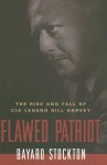 Flawed Patriot: The Rise and Fall of CIA Legend Bill Harvey - Bayard Stockton