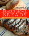 Prairie Home Breads: 150 Splendid Recipes from America's Breadbasket - Judith M. Fertig