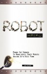 Robot Haiku: Poems for Humans to Read Until Their Robots Decide It's Kill Time - Ray Salemi