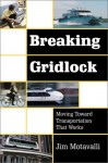 Breaking Gridlock: Moving Toward Transportation That Works - Jim Motavalli