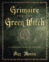 Grimoire for the Green Witch: A Complete Book of Shadows - Ann Moura