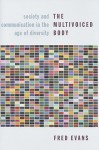 The Multivoiced Body: Society and Communication in the Age of Diversity - Fred Evans