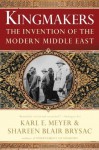 Kingmakers: The Invention of the Modern Middle East - Shareen Blair Brysac, Karl E. Meyer