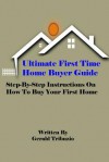 Ultimate First Time Home Buyer Guide - Gerald Tribuzio, David Meischen