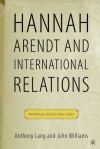 Hannah Arendt and International Relations: Readings Across the Lines - Anthony F. Lang Jr., John Williams