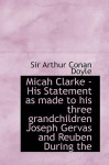 Micah Clarke: His Statement as made to his three grandchildren Joseph, Gervas and Reuben During the Hard Winter of 1734 - Arthur Conan Doyle