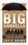 The Big Umbrella: And Other Essays and Addresses on Biblical Counseling - Jay E. Adams