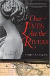 Our Lives Are the Rivers: A Novel - Jaime Manrique