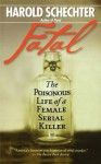 Fatal: The Poisonous Life of a Female Serial Killer - Harold Schechter