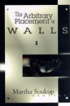 The Arbitrary Placement of Walls - Martha Soukup