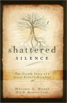 Shattered Silence: The Untold Story of a Serial Killer's Daughter - Melissa G. Moore